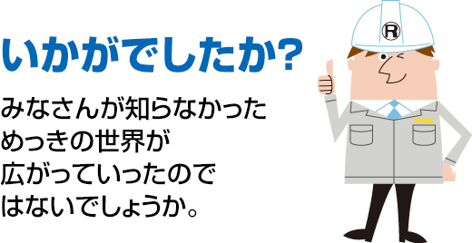 いかがでしたか？みなさんが知らなかっためっきの世界が広がっていったのではないでしょうか。